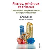 Pierres, minéraux et cristaux - Comprendre les énergies des minéraux et leur pouvoir de guérison
