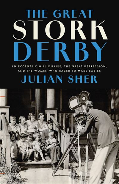 The Great Stork Derby An Eccentric Millionaire, the Great Depression, and the Women Who Raced to Make Babies - Julian Sher - House of Anansi Press - ebook (ePub) - Livre