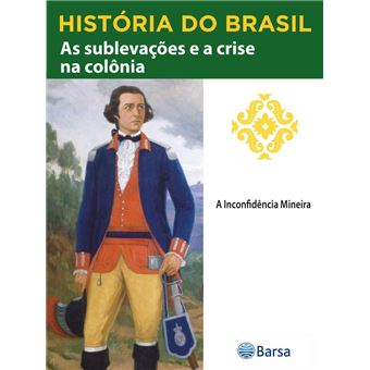 História do Brasil - Livro II - As Sublevações E A Crise Na Colônia A Inconfidência Mineira - 1