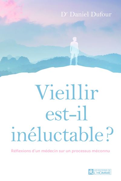 Vieillir est-il inéluctable ? - Réflexions d'un médecin sur un processus méconnu - Daniel Dufour - L'homme Eds De - broché - Guide - L'homme Eds De