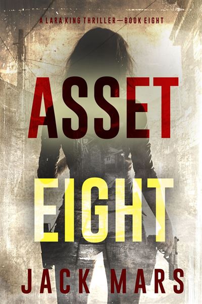 Asset Eight (A Lara King Espionage Thriller—Book 8)