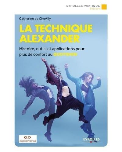 La technique Alexander Histoire, outils et applications pour plus de confort au quotidien - Catherine de Chevilly - Eyrolles - broché - Guide