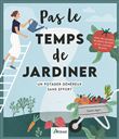 Pas le temps de jardiner - Un potager généreux sans effort