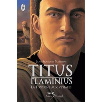 Titus Flaminius - Titus Flaminius, La Fontaine aux vestales T1 - 1