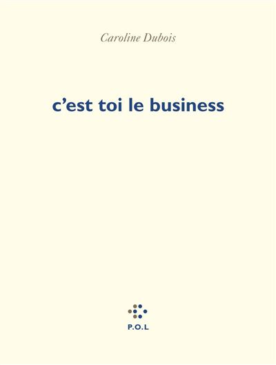C'est toi le business - Caroline Dubois - P.o.l. - broché - Poésie - P O L