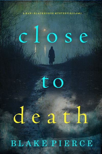 Close To Death (A Kari Blackhorse Suspense Thriller—Book Ele
