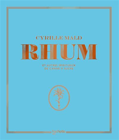 Rhum Et autres spiritueux de canne à sucre - Cyrille Mald - Hachette Pratique - relié - Beau livre