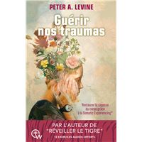 Guérir nos traumas - Restaurer la sagesse du corps grâce à la Somatic Experiencing®