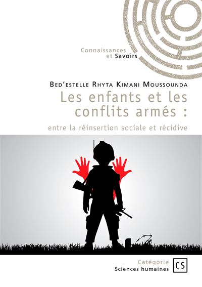 Les enfants et les conflits armés Entre la réinsertion sociale et récidive - Bed'estelle Rhyta Kimani Moussounda - Connaissances Et Savoirs - broché - Etude