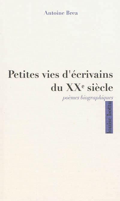 Petites vies d'écrivains du XXème siècle, poèmes biographiques - Antoine Brea - broché