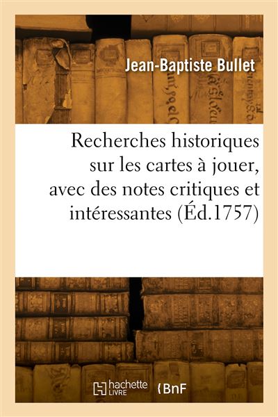 Recherches historiques sur les cartes à jouer, avec des notes critiques et intéressantes - Jean-Baptiste Bullet - broché