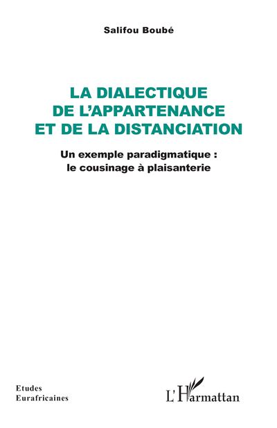 La dialectique de l’appartenance et de la distanciation Un exemple paradigmatique : le cousinage à plaisanterie - Salifou Boubé - L'harmattan - broché - Etude - L'harmattan