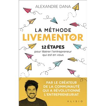 La méthode LiveMentor 12 étapes pour libérer l'entrepreneur qui est en vous  - broché - Alexandre Dana - Achat Livre ou ebook
