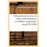 L'Hypnotisme revenu à la mode, traité historique, scientifique, hygiénique, moral et théologique