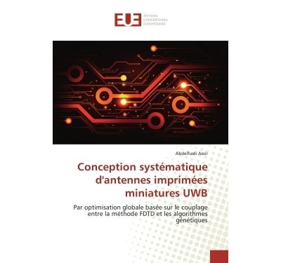 Conception systématique d'antennes imprimées miniatures UWB Par optimisation globale base sur le couplage entre la méthode FDTD et les algorithmes génétiques - Abdelhadi Assir - Universitaires Europeennes - broché - Etude