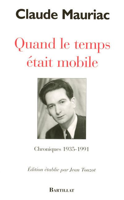 Quand le temps était mobile Chroniques 1936-1971 - Claude Mauriac - Bartillat - broché - Roman - Bartillat