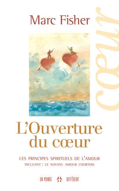 L'ouverture du coeur - Les principes spirituels de l'amour - Mark Fisher - broché