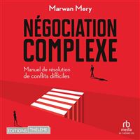 Négociation complexe: Manuel de résolution de conflits difficiles