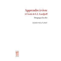 Apprendre à vivre. A l'école de G.I. Gurdjieff