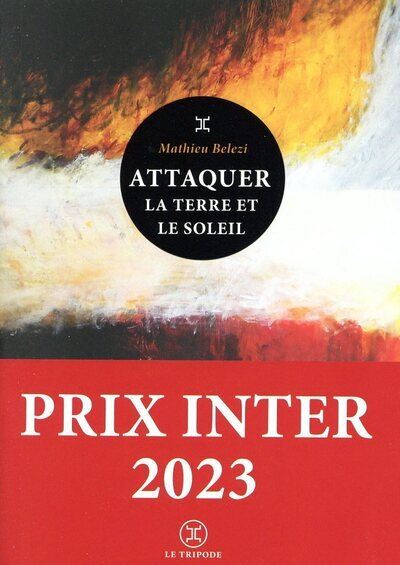 Attaquer la terre et le soleil - Prix Inter 2023 - Mathieu Belezi - Le Tripode - broché - Roman