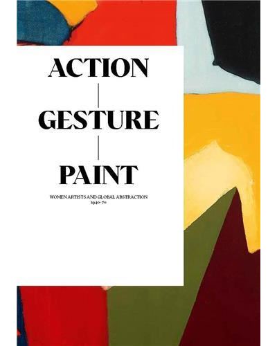 Action / Gesture / Paint: a global story of women and abstraction 1940-70 /anglais -  SMITH LAURA - broché