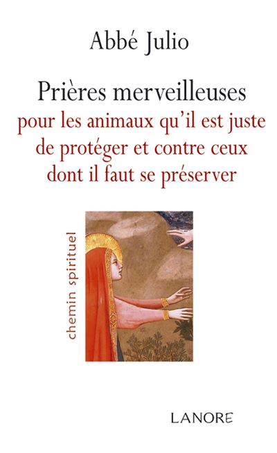 Prières merveilleuses pour les animaux qu'il est juste de protéger et contre ceux dont il faut se préserver - Abbé Julio - broché