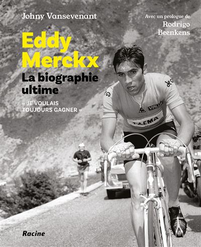 Eddy Merckx. La biographie ultime Je voulais tout gagner - J