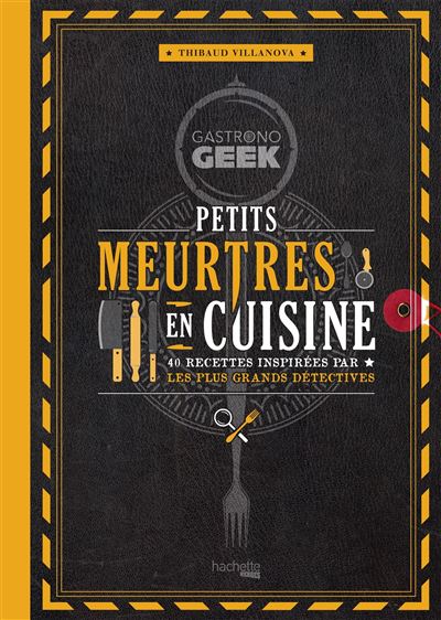 Gastronogeek - Petits meurtres en cuisine 40 recettes inspir