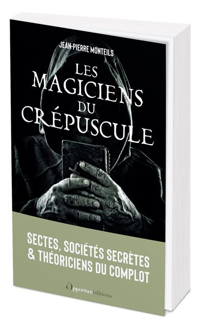 Les magiciens du crépuscule : Sectes, sociétés secrètes et théoriciens du complot - Jean-Pierre Monteils (2023)