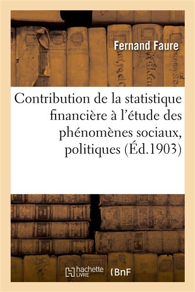 Rapport sur la contribution que peut apporter la statistique financière À l'étude des phénomènes sociaux, politiques, économiques et juridiques - Fernand Faure - Hachette Bnf - broché - Livre - Hachette Bnf