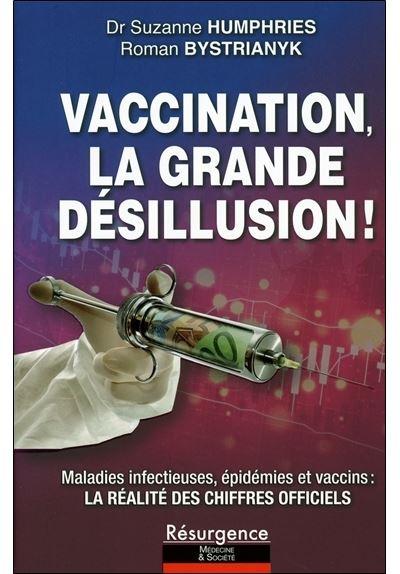 Vaccination, la grande désillusion ! Maladies infectieuses, épidémies et vaccins : la réalité des chiffres officiels - Suzanne Humphries (2021)