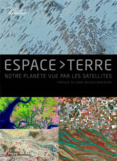 Espace-Terre Notre planète vue par les satellites - Fondation GoodPlanet - La Martiniere Eds De - broché - Beau livre