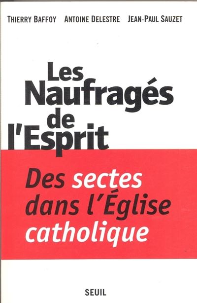 Les Naufragés de l'esprit. Des sectes dans l'Eglise catholique - Thierry Baffoy,Antoine Delestre,Jean-Paul Sauzet (1996)