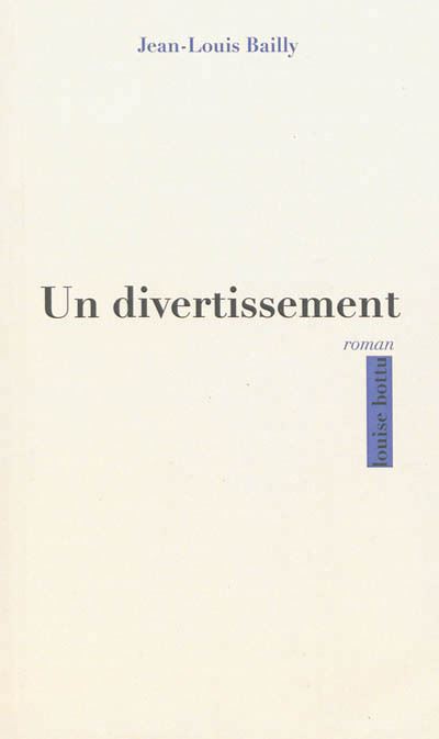 Un divertissement, roman - Jean-Louis Bailly - broché