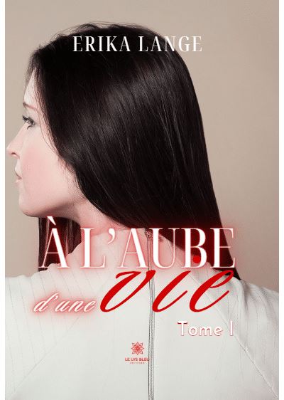 À l’aube d’une vie - Tome I - Erika Lange - broché