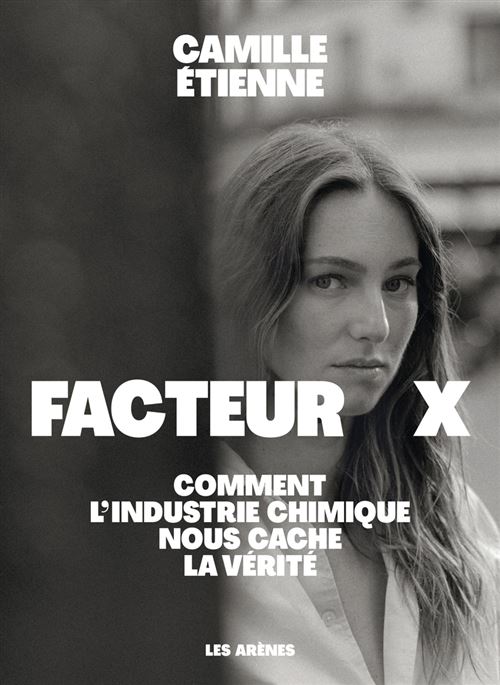 Facteur X - Comment l'industrie chimique nous cache la vérité - Camille Etienne - Les Arenes Eds - broché - Essai