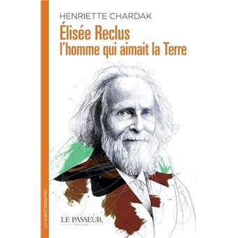 Élisée Reclus, l'homme qui aimait la Terre - broché - Henriette Élisée Reclus, l'homme qui aimait la Terre - broché - Henriette