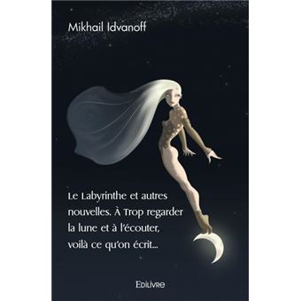 Le labyrinthe et autres nouvelles. à trop regarder la lune et à l'écouter, voilà ce qu'on écrit... - 1