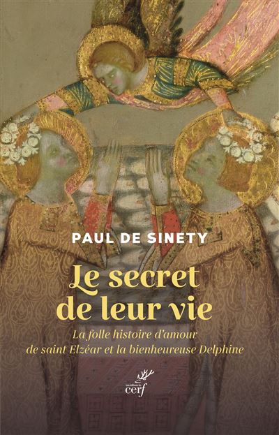 Le secret de leur vie La folle histoire d'amour de saint Elzéar et la bienheureuse Delphine - Paul De Sinety - Cerf - broché - Essai