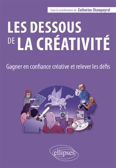 Les dessous de la créativité Gagner en confiance créative et relever les défis - Catherine Champeyrol - Ellipses - broché - Etude