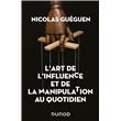 L'art de l'influence et de la manipulation au quotidien