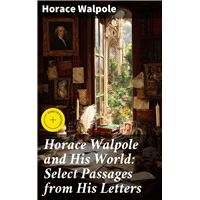 Horace Walpole and His World: Select Passages from His Letters