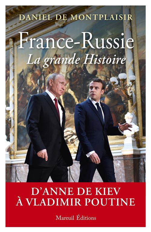 France-Russie, la grande Histoire - D'Anne de Kiev à Vladimir Poutine - Daniel De Montplaisir - broché