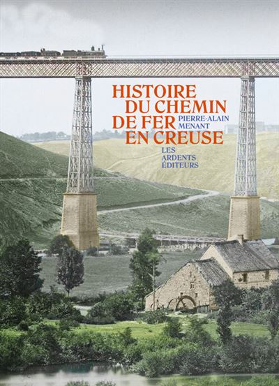 Histoire du chemin de fer en creuse - Pierre-Alain Menant - Les Ardents Eds - broché - Essai