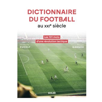 Dictionnaire du football au XXIe siècle - Les 101 mots d'une révolution tactique - 1