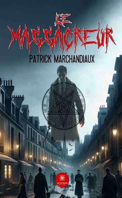 Le massacreur - Patrick Marchandiaux - Le Lys Bleu - broché - Roman - Le Lys Bleu