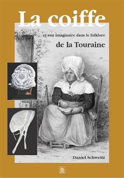 Coiffe dans le folklore de la Touraine (La) - Daniel Schweitz - broché