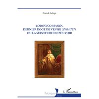 Lodovico Manin, dernier doge de Venise (1789-1797) ou la servitude du pouvoir