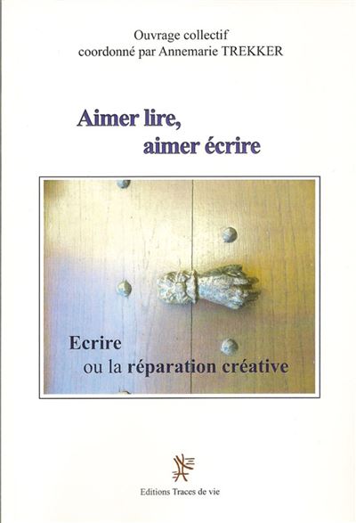 Aimer lire, aimer écrire Ecrire ou la réparation créative - Annemarie Trekker - Traces De Vie - broché - Essai
