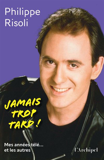 Jamais trop tard ! - Mes années télé... et les autres - Philippe Risoli - Archipel Eds De L' - broché - Essai